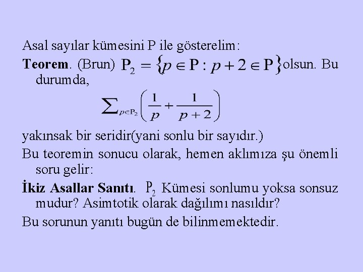 Asal sayılar kümesini P ile gösterelim: Teorem. (Brun) durumda, olsun. Bu yakınsak bir seridir(yani