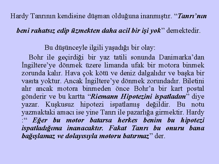 Hardy Tanrının kendisine düşman olduğuna inanmıştır. “Tanrı’nın beni rahatsız edip üzmekten daha acil bir