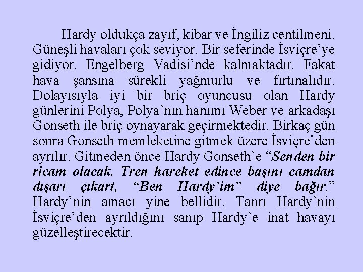 Hardy oldukça zayıf, kibar ve İngiliz centilmeni. Güneşli havaları çok seviyor. Bir seferinde İsviçre’ye