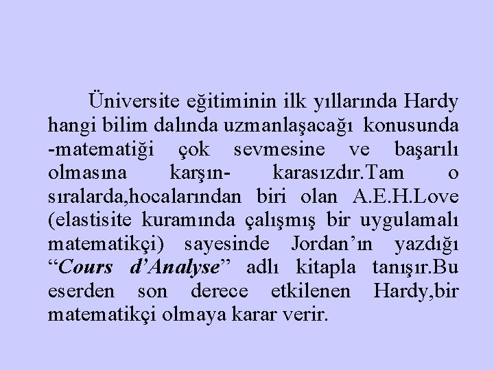 Üniversite eğitiminin ilk yıllarında Hardy hangi bilim dalında uzmanlaşacağı konusunda -matematiği çok sevmesine ve