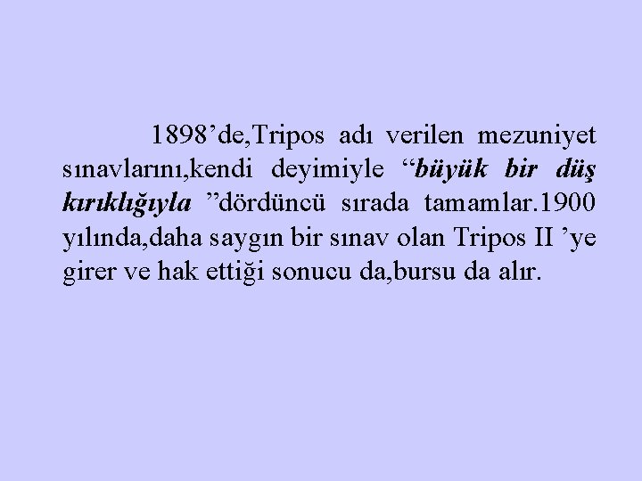 1898’de, Tripos adı verilen mezuniyet sınavlarını, kendi deyimiyle “büyük bir düş kırıklığıyla ”dördüncü sırada