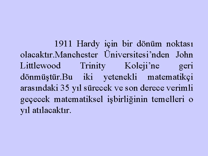 1911 Hardy için bir dönüm noktası olacaktır. Manchester Üniversitesi’nden John Littlewood Trinity Koleji’ne geri