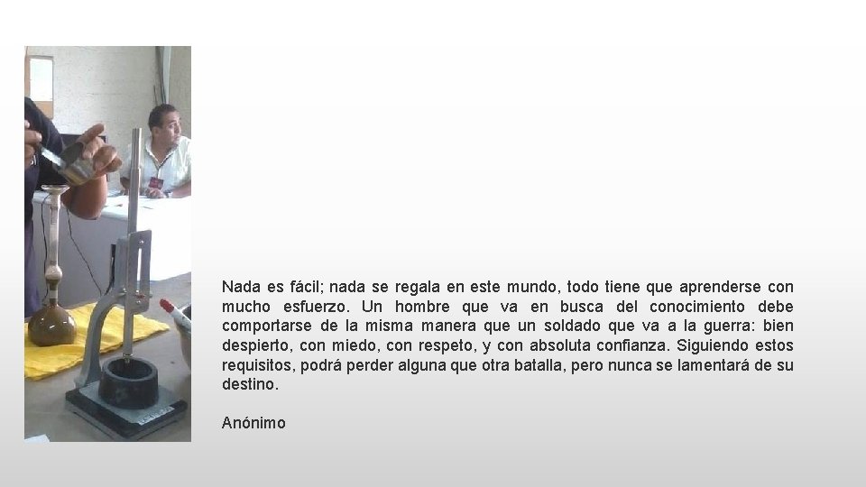 Nada es fácil; nada se regala en este mundo, todo tiene que aprenderse con