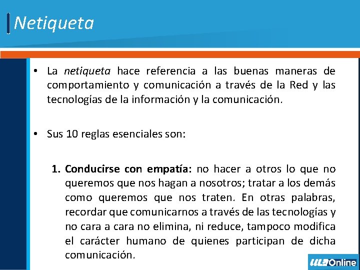 Netiqueta • La netiqueta hace referencia a las buenas maneras de comportamiento y comunicación