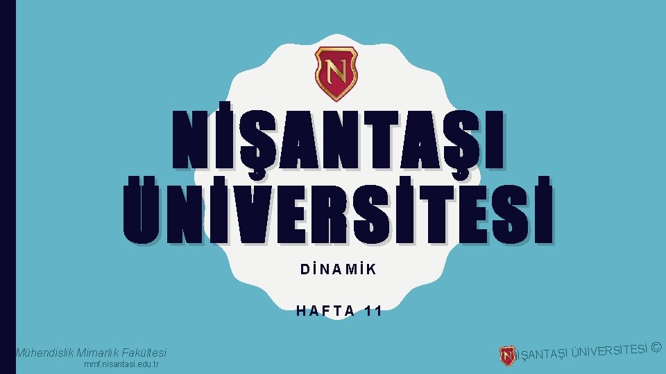 NİŞANTAŞI ÜNİVERSİTESİ DİNAMİK HAFTA 11 Mühendislik Mimarlık Fakültesi mmf. nisantasi. edu. tr NİŞANTAŞI ÜNİVERS