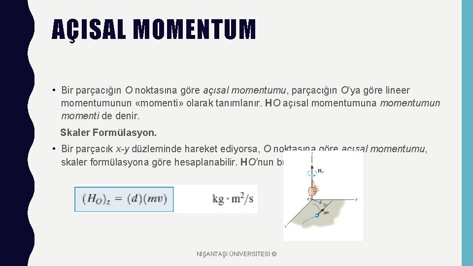 AÇISAL MOMENTUM • Bir parçacığın O noktasına göre açısal momentumu, parçacığın O’ya göre lineer