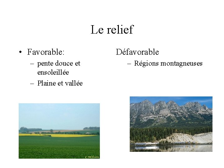 Le relief • Favorable: – pente douce et ensoleillée – Plaine et vallée Défavorable
