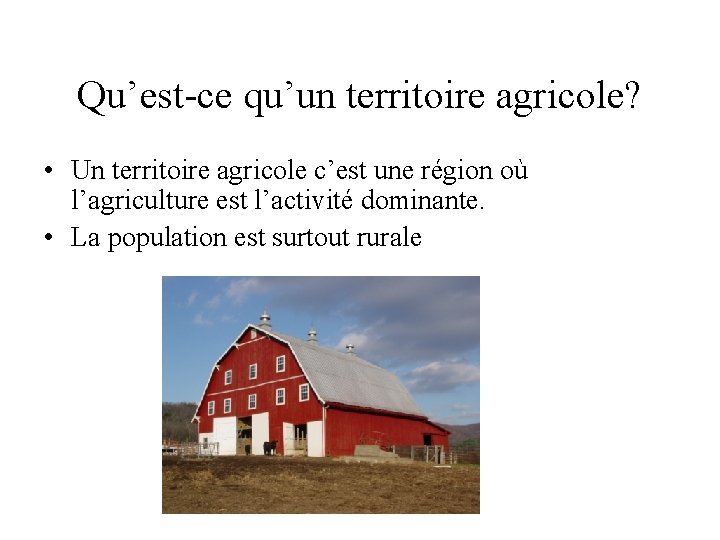 Qu’est-ce qu’un territoire agricole? • Un territoire agricole c’est une région où l’agriculture est