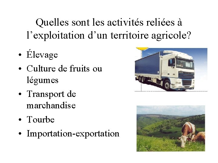 Quelles sont les activités reliées à l’exploitation d’un territoire agricole? • Élevage • Culture