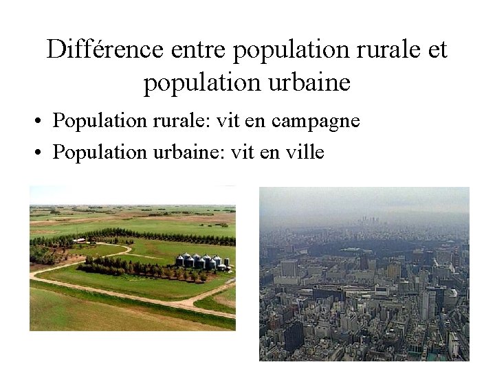 Différence entre population rurale et population urbaine • Population rurale: vit en campagne •