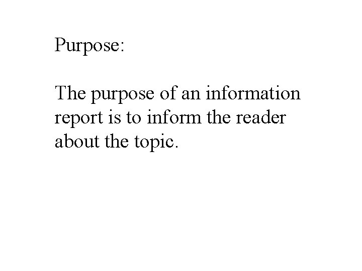 Purpose: The purpose of an information report is to inform the reader about the