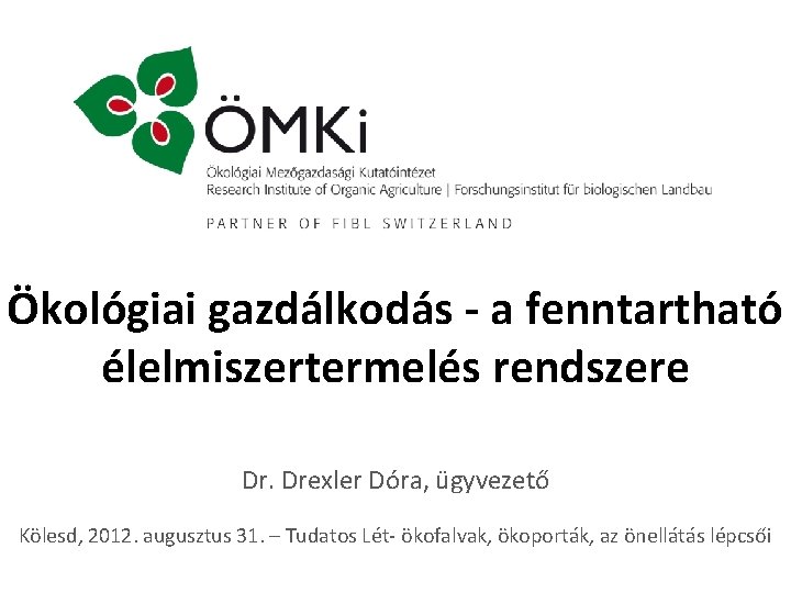 Ökológiai gazdálkodás - a fenntartható élelmiszertermelés rendszere Dr. Drexler Dóra, ügyvezető Kölesd, 2012. augusztus