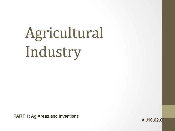 Agricultural Industry PART 1: Ag Areas and Inventions AU 10. 02. 01 Agricultural Industry PART 1: Ag Areas and Inventions AU 10. 02. 01