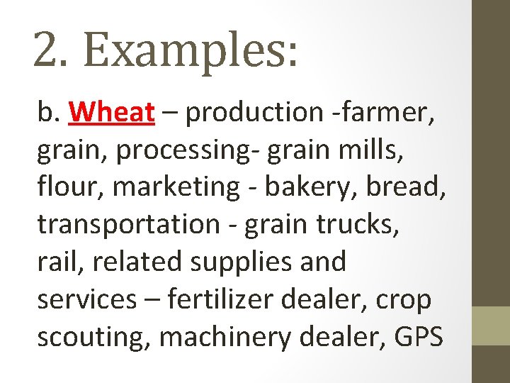 2. Examples: b. Wheat – production -farmer, grain, processing- grain mills, flour, marketing - 2. Examples: b. Wheat – production -farmer, grain, processing- grain mills, flour, marketing -