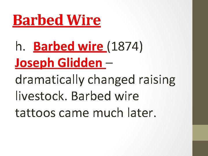 Barbed Wire h. Barbed wire (1874) Joseph Glidden – dramatically changed raising livestock. Barbed Barbed Wire h. Barbed wire (1874) Joseph Glidden – dramatically changed raising livestock. Barbed