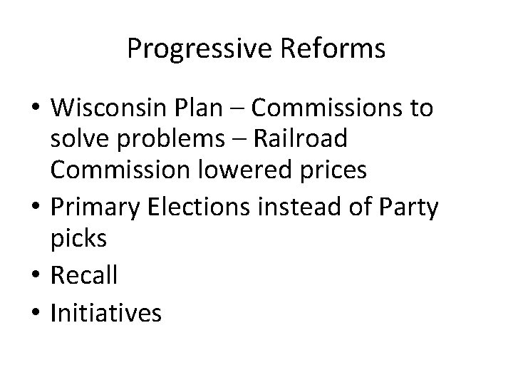 Progressive Reforms • Wisconsin Plan – Commissions to solve problems – Railroad Commission lowered