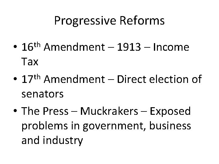 Progressive Reforms • 16 th Amendment – 1913 – Income Tax • 17 th