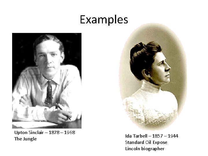 Examples Upton Sinclair – 1878 – 1968 The Jungle Ida Tarbell – 1857 –