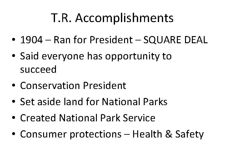 T. R. Accomplishments • 1904 – Ran for President – SQUARE DEAL • Said