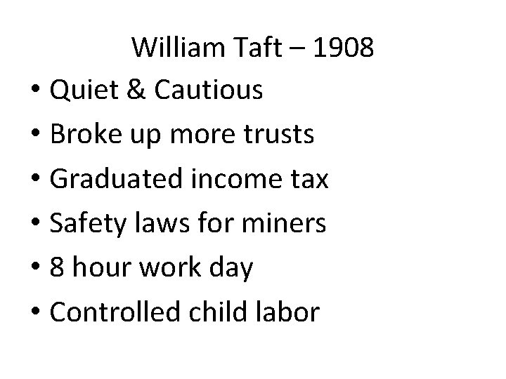 William Taft – 1908 • Quiet & Cautious • Broke up more trusts •