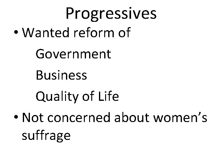 Progressives • Wanted reform of Government Business Quality of Life • Not concerned about