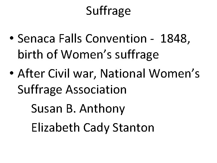 Suffrage • Senaca Falls Convention - 1848, birth of Women’s suffrage • After Civil