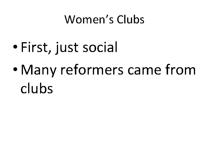 Women’s Clubs • First, just social • Many reformers came from clubs 