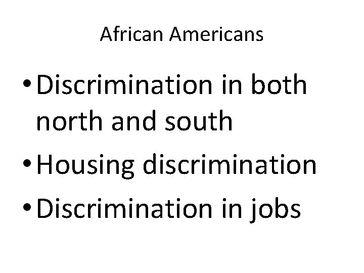 African Americans • Discrimination in both north and south • Housing discrimination • Discrimination