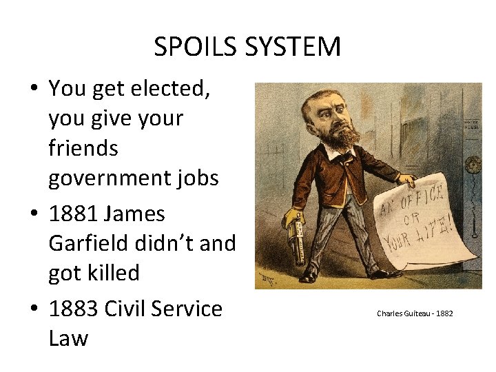 SPOILS SYSTEM • You get elected, you give your friends government jobs • 1881