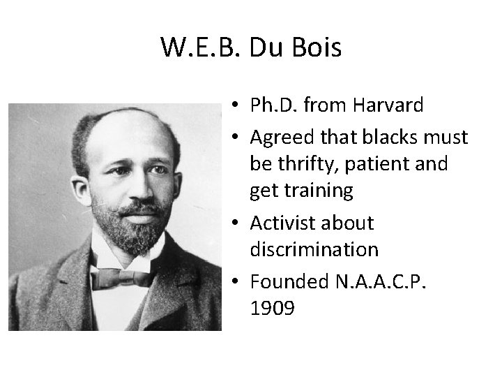 W. E. B. Du Bois • Ph. D. from Harvard • Agreed that blacks