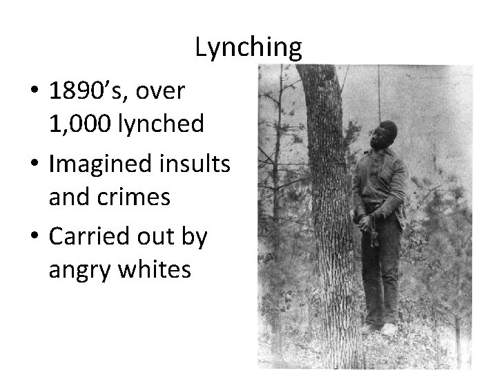 Lynching • 1890’s, over 1, 000 lynched • Imagined insults and crimes • Carried