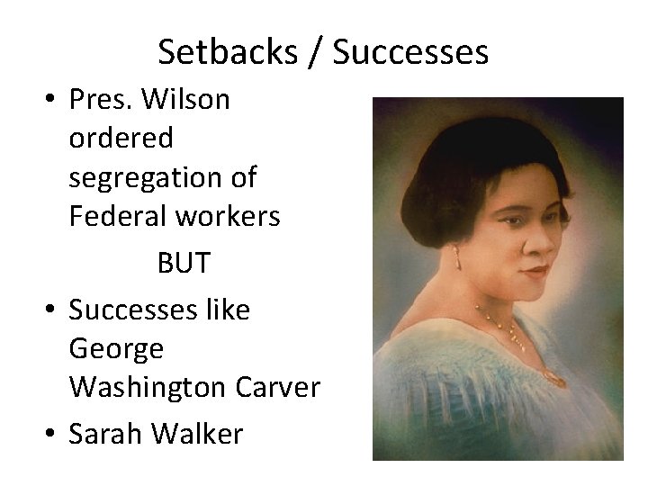 Setbacks / Successes • Pres. Wilson ordered segregation of Federal workers BUT • Successes