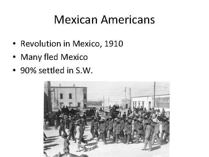 Mexican Americans • Revolution in Mexico, 1910 • Many fled Mexico • 90% settled