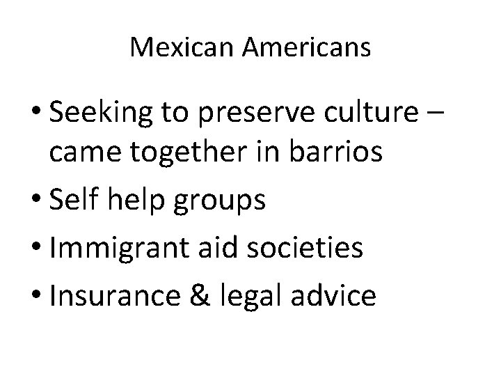 Mexican Americans • Seeking to preserve culture – came together in barrios • Self