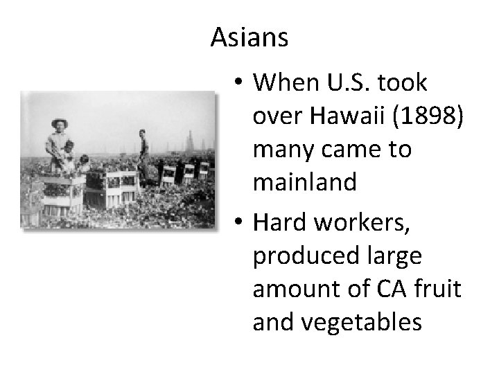 Asians • When U. S. took over Hawaii (1898) many came to mainland •