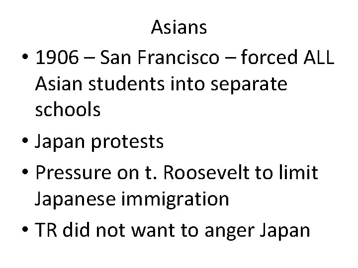 Asians • 1906 – San Francisco – forced ALL Asian students into separate schools