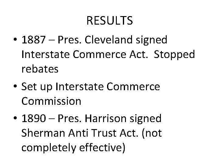 RESULTS • 1887 – Pres. Cleveland signed Interstate Commerce Act. Stopped rebates • Set