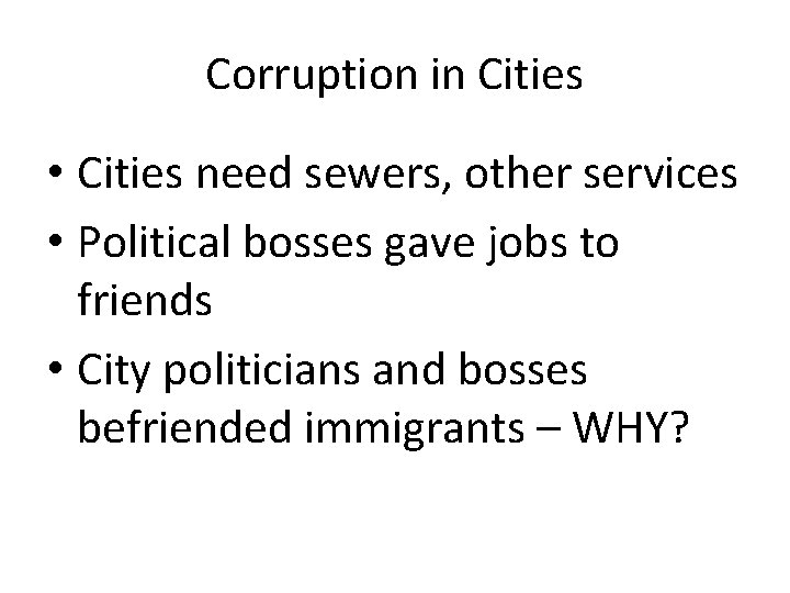 Corruption in Cities • Cities need sewers, other services • Political bosses gave jobs