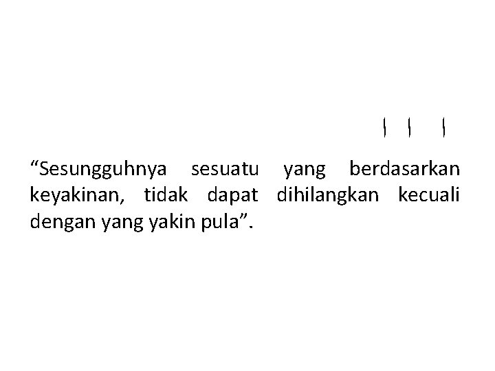  ﺍ ﺍ ﺍ “Sesungguhnya sesuatu yang berdasarkan keyakinan, tidak dapat dihilangkan kecuali dengan