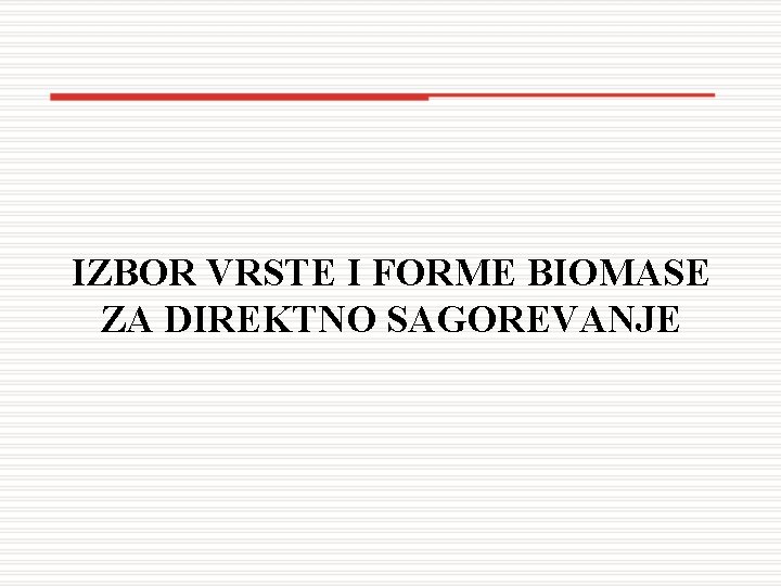 IZBOR VRSTE I FORME BIOMASE ZA DIREKTNO SAGOREVANJE 