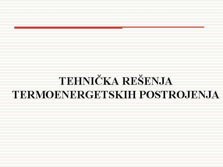 TEHNIČKA REŠENJA TERMOENERGETSKIH POSTROJENJA 