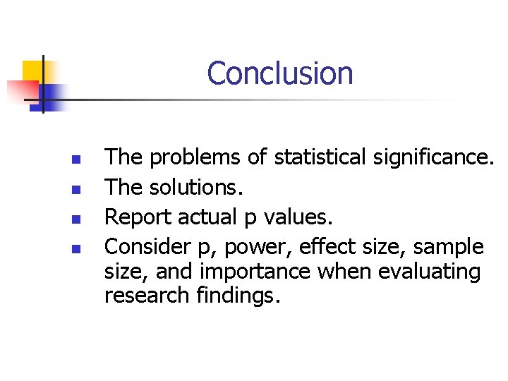 Conclusion n n The problems of statistical significance. The solutions. Report actual p values.