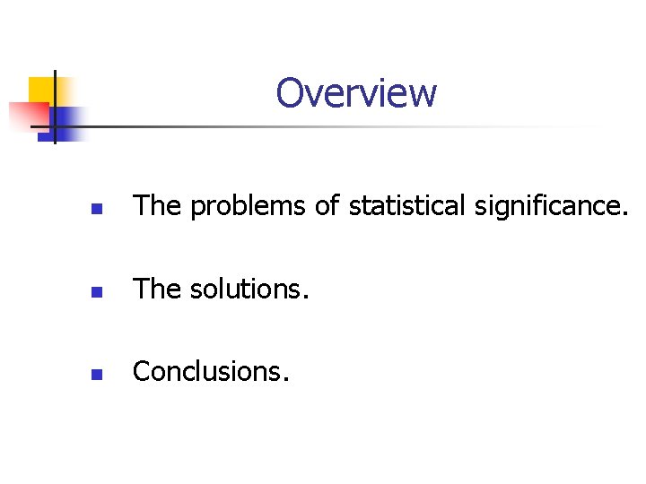 Overview n The problems of statistical significance. n The solutions. n Conclusions. 