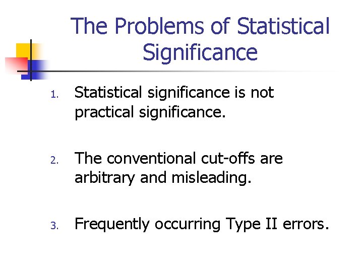 The Problems of Statistical Significance 1. 2. 3. Statistical significance is not practical significance.