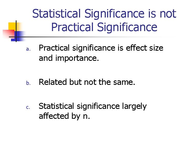 Statistical Significance is not Practical Significance a. b. c. Practical significance is effect size