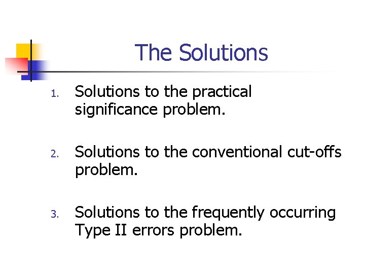The Solutions 1. 2. 3. Solutions to the practical significance problem. Solutions to the
