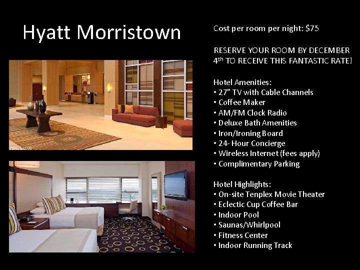 Hyatt Morristown Cost per room per night: $75 RESERVE YOUR ROOM BY DECEMBER 4