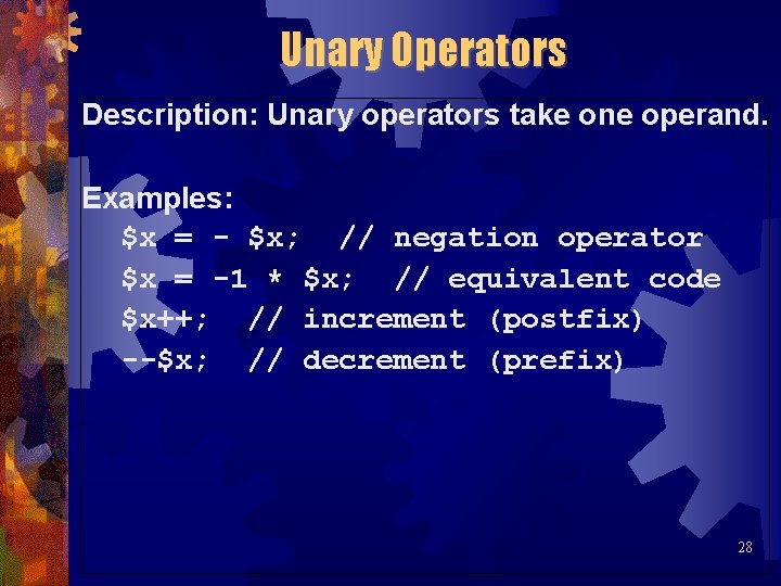 Unary Operators Description: Unary operators take one operand. Examples: $x = - $x; //