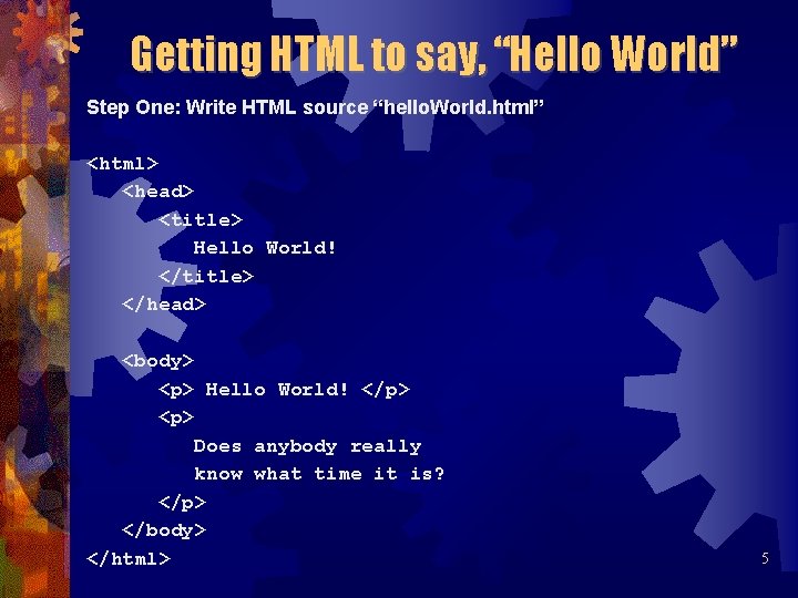 Getting HTML to say, “Hello World” Step One: Write HTML source “hello. World. html”