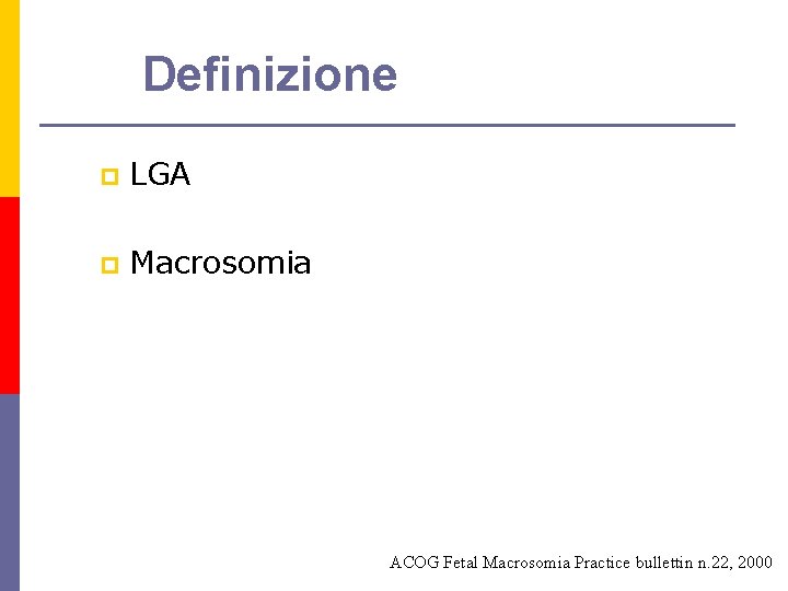 Definizione p LGA p Macrosomia ACOG Fetal Macrosomia Practice bullettin n. 22, 2000 